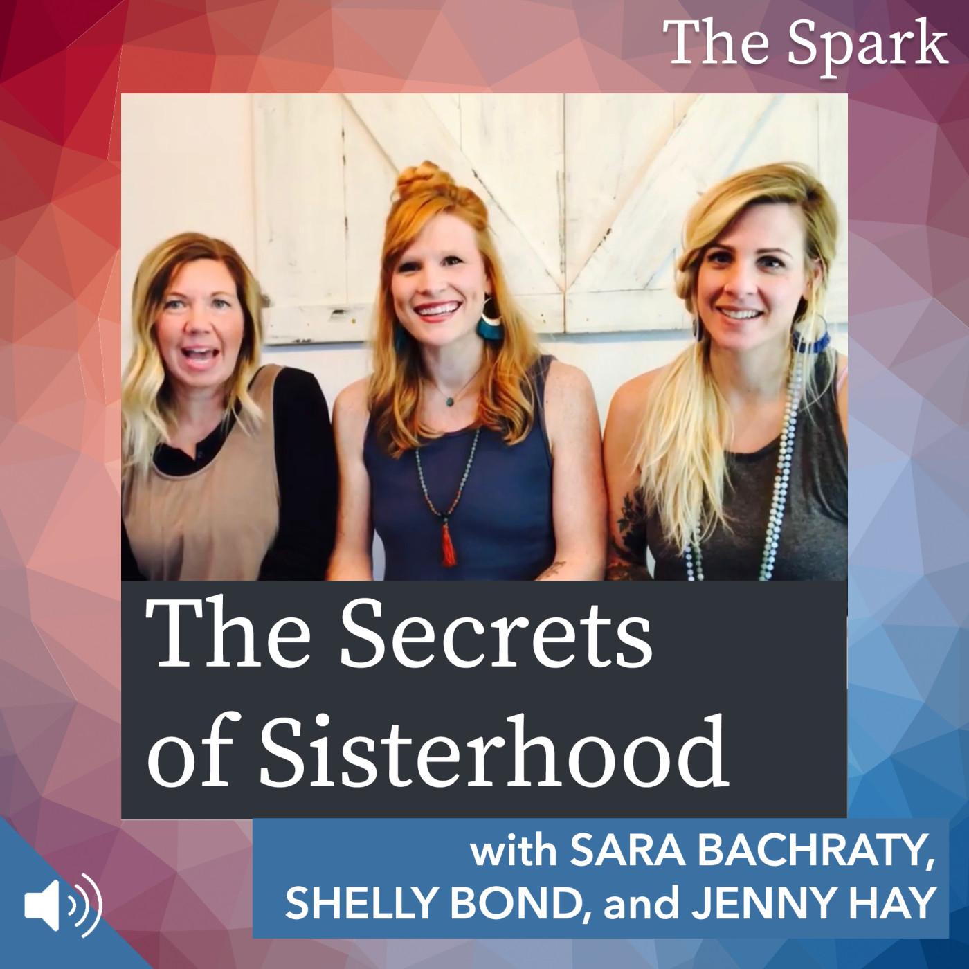 The Secrets of Sisterhood with Sarah Bachraty, Shelly Bond, and Jenny Hay