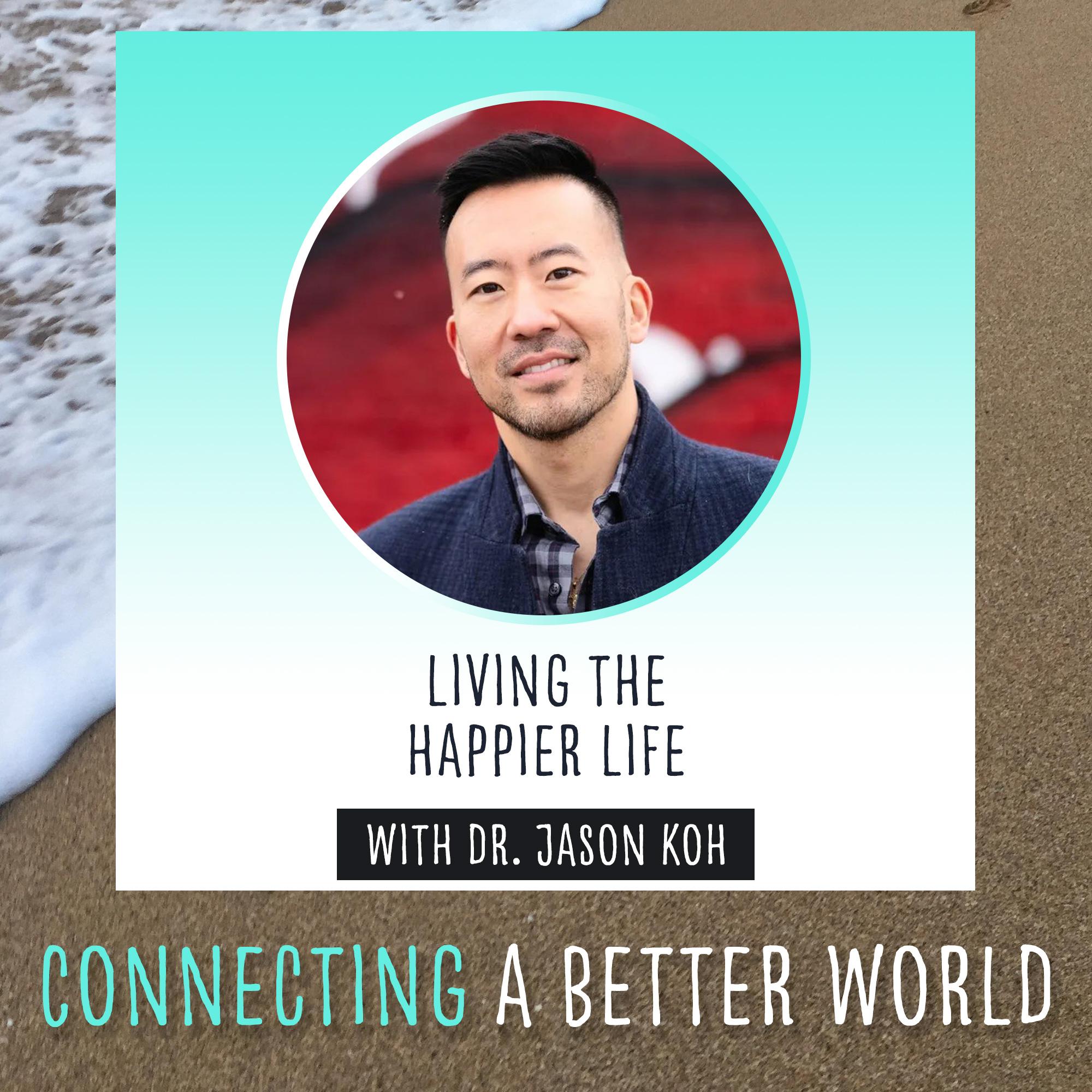 Living The Happier Life with Dr. Jason Koh