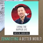 Living The Happier Life with Dr. Jason Koh