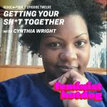 Getting Your Sh*t Together with Cynthia Wright