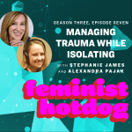 Managing Trauma While Isolating with Stephanie James and Alexandra Pajak