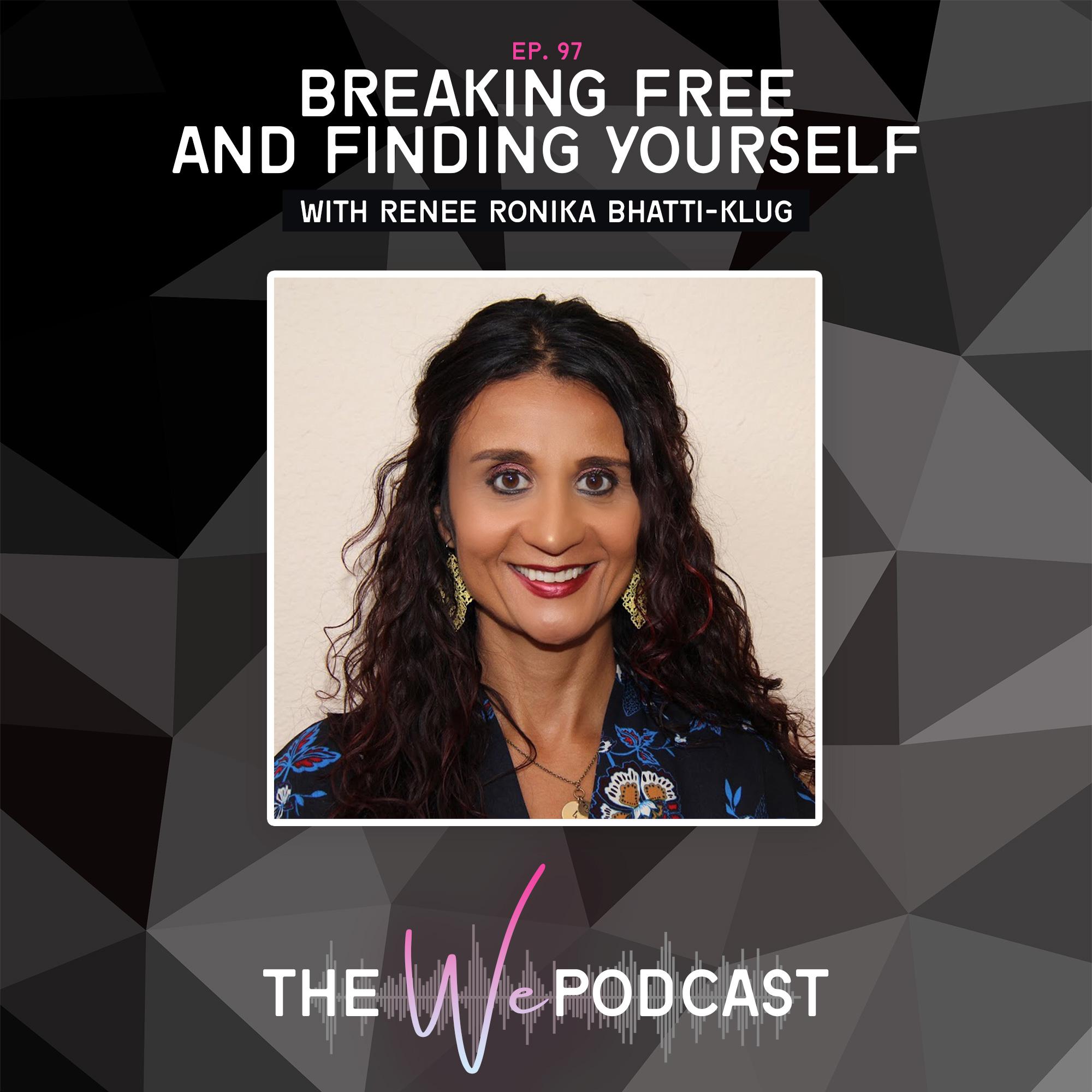 Breaking Free and Finding Yourself with Renee Ronika Bhatti-Klug