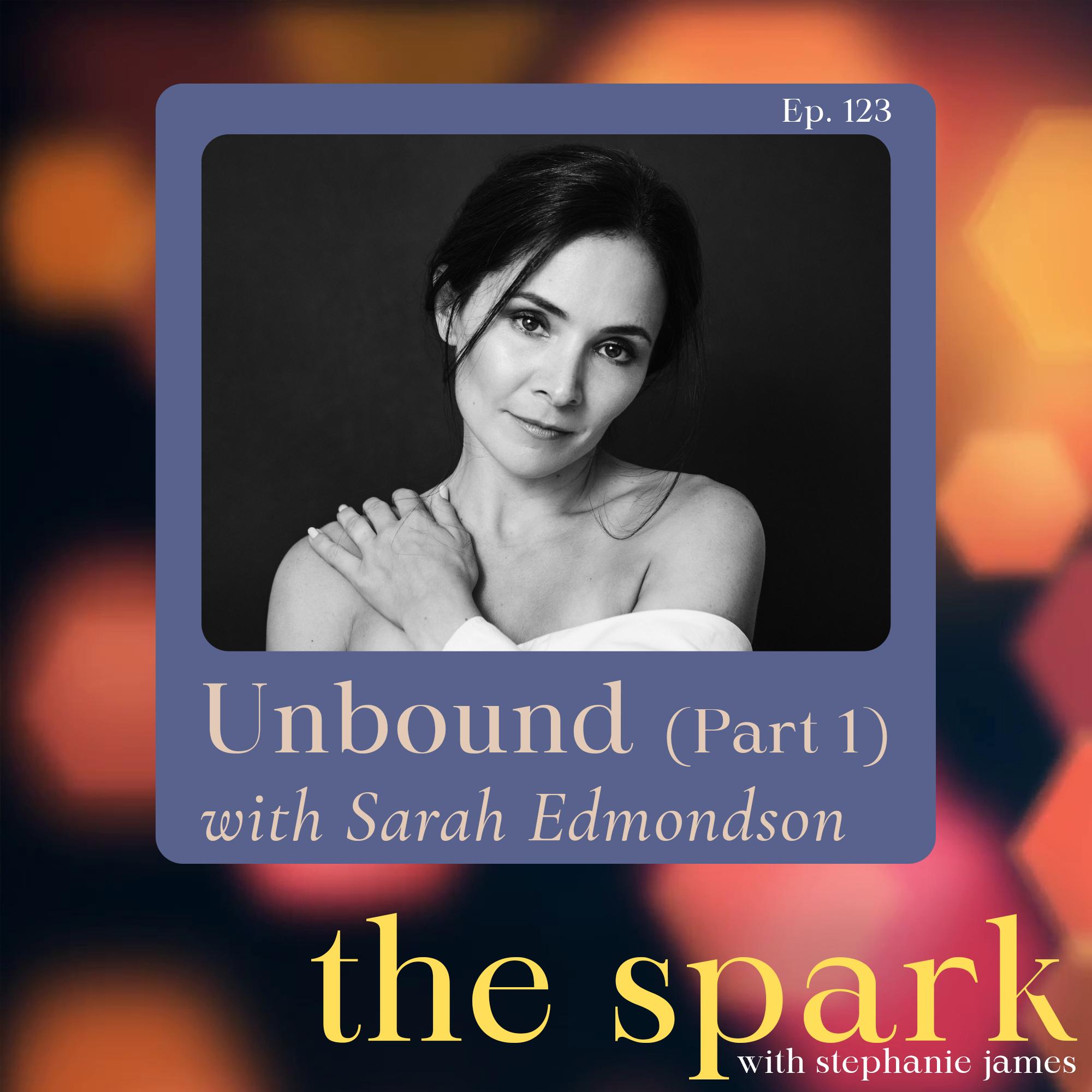 The Spark 123: Unbound with Sarah Edmondson (Part 1) The Spark 123: Unbound with Sarah Edmondson (Part 1)