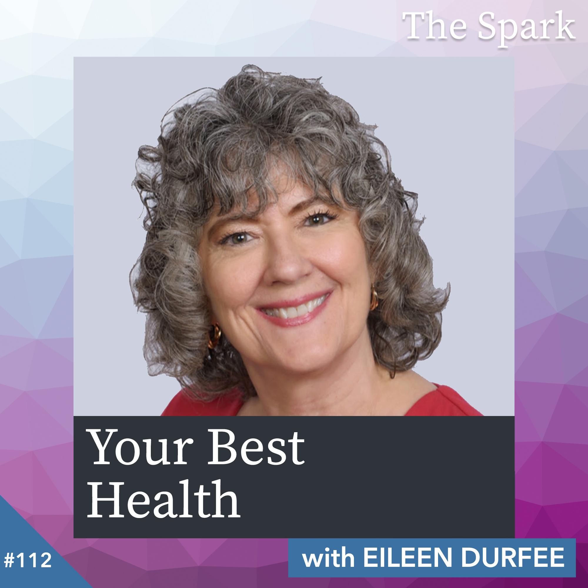 The Spark 112: Your Best Health with Eileen Durfee The Spark 112: Your Best Health with Eileen Durfee