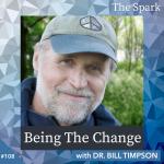 Being The Change with Dr. Bill Timpson