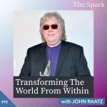 Transforming The World From Within with John Raatz