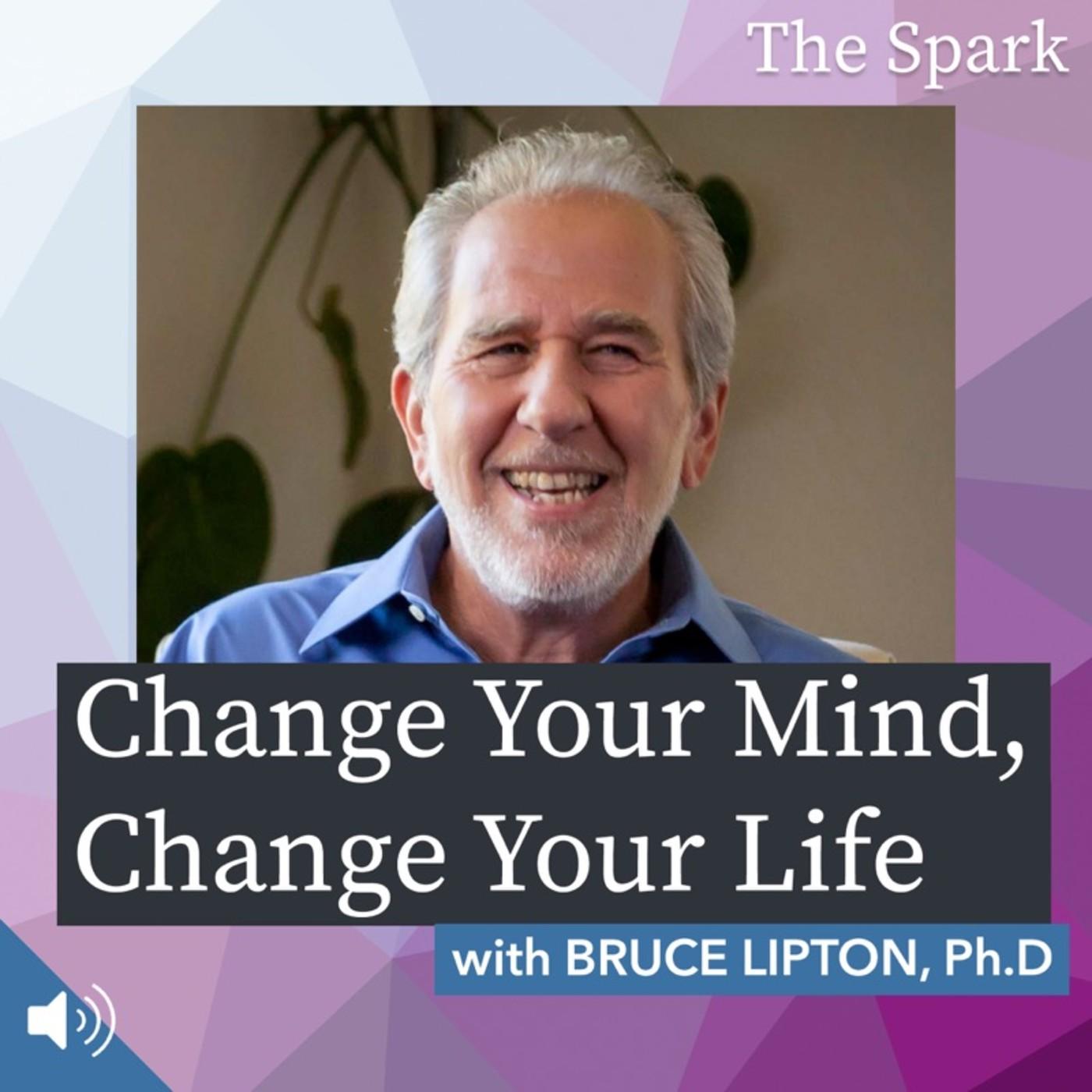 Change Your Mind, Change Your Life with Dr. Bruce Lipton