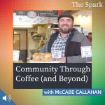 Community Through Coffee (and Beyond) with McCabe Callahan
